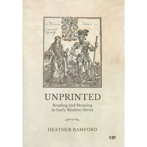 Unprinted: Reading and Meaning in Early Modern Iberia - Hardcover