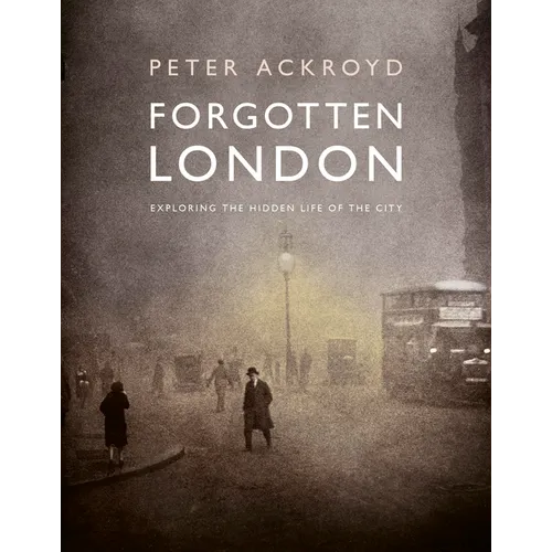 Forgotten London: Exploring the Hidden Life of the City - Hardcover
