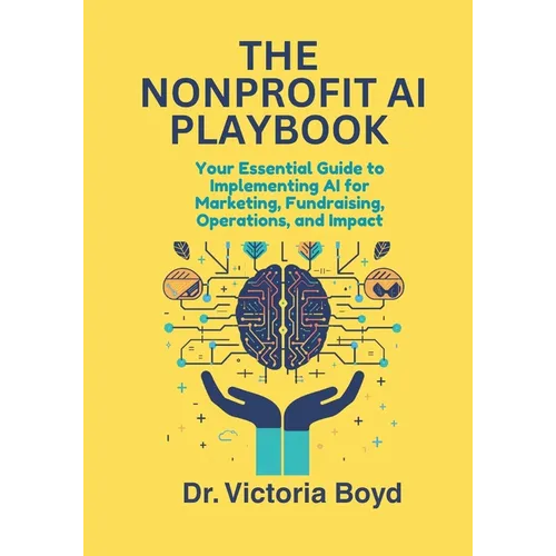 The Nonprofit AI Playbook: Your Essential Guide to Implementing AI for Marketing, Fundraising, Operations, and Impact - Paperback