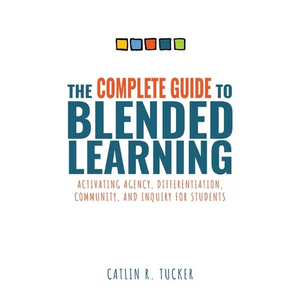 Complete Guide to Blended Learning: Activating Agency, Differentiation, Community, and Inquiry for Students (Essential Guide to Strategies and Tools t - Paperback