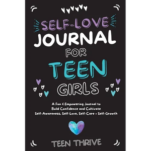 The Self-Love Journal for Teen Girls: A Fun and Empowering Journal to Build Confidence and Cultivate Self-Awareness, Self-Love, Self-Care and Self-Gro - Hardcover