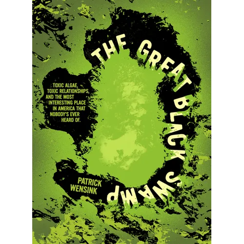 The Great Black Swamp: Toxic Algae, Toxic Relationships, and the Most Interesting Place in America That Nobody's Ever Heard of - Paperback