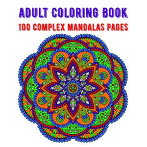 Adult Coloring Book 100 Complex Mandalas Pages: mandala coloring book for kids, adults, teens, beginners, girls: 100 amazing patterns and mandalas col - Paperback