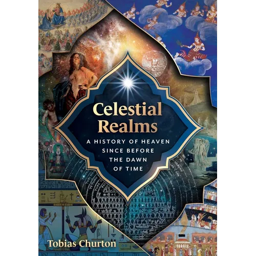 Celestial Realms: A History of Heaven Since Before the Dawn of Time - Paperback