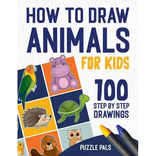 How To Draw Animals: 100 Step By Step Drawings For Kids Ages 4 - 8 - Paperback