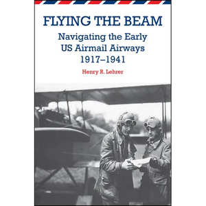 Flying the Beam: Navigating the Early US Airmail Airways, 1917-1941 - Paperback