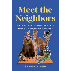 Meet the Neighbors: Animal Minds and Life in a More-Than-Human World - Hardcover