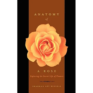 Anatomy of a Rose: Exploring the Secret Life of Flowers - Paperback