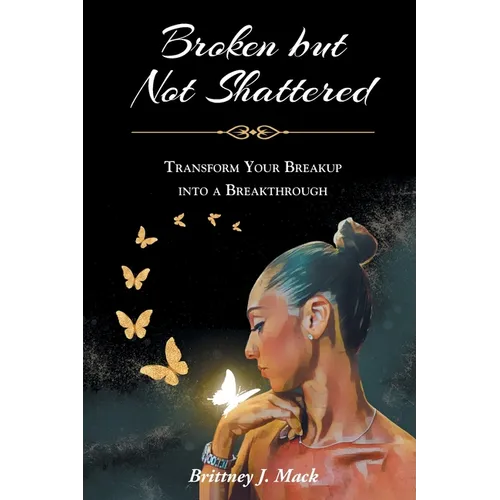 Broken but Not Shattered: Transform Your Breakup into a Breakthrough - Paperback