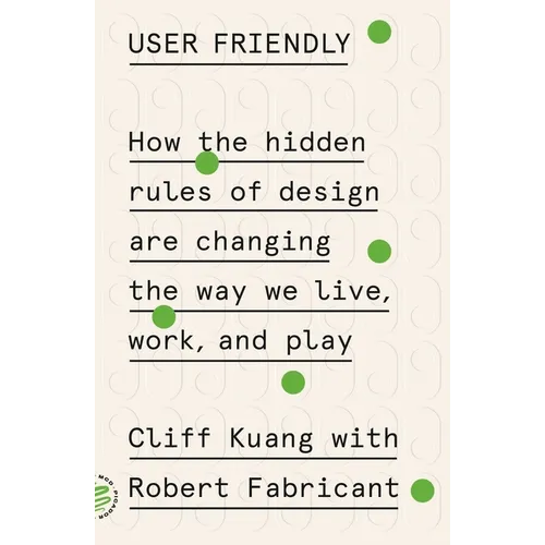 User Friendly: How the Hidden Rules of Design Are Changing the Way We Live, Work, and Play - Paperback