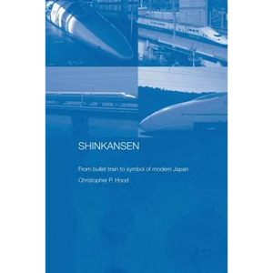 Shinkansen: From Bullet Train to Symbol of Modern Japan - Paperback