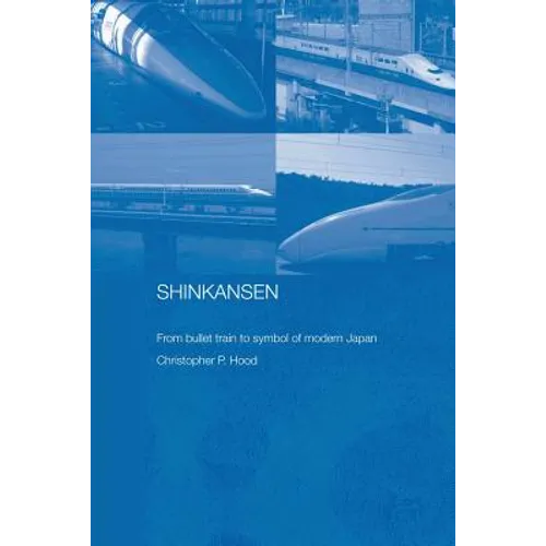 Shinkansen: From Bullet Train to Symbol of Modern Japan - Paperback