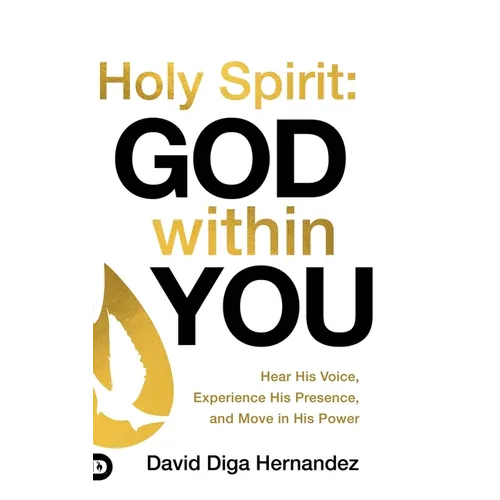 Holy Spirit: God Within You: Hear His Voice, Experience His Presence, and Move in His Power - Hardcover