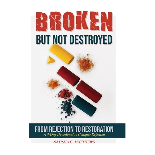 Broken but NOT Destroyed: From Rejection to Restoration - Hardcover