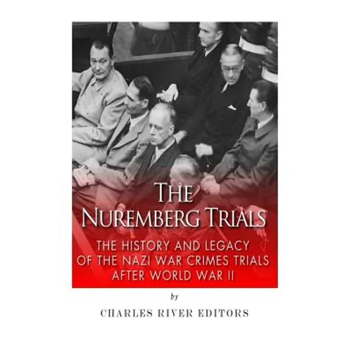 The Nuremberg Trials: The History and Legacy of the Nazi War Crimes Trials After World War II - Paperback