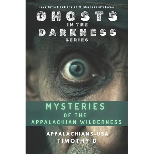 Mysteries of the Appalachian Wilderness: Ghosts, Creatures & Vanishings in America's Old Mountains - Paperback