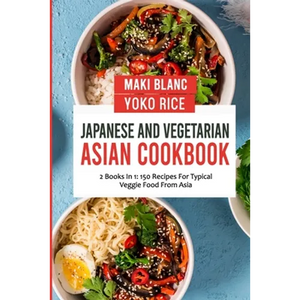 Japanese And Vegetarian Asian Cookbook: 2 Books In 1: 150 Recipes For Typical Veggie Food From Asia - Paperback