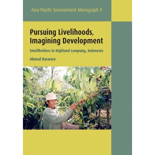 Pursuing Livelihoods, Imagining Development: Smallholders in Highland Lampung, Indonesia - Paperback
