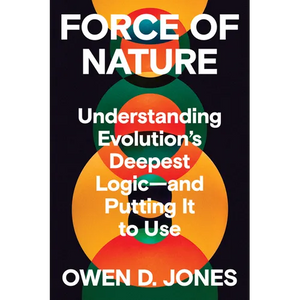 Force of Nature: Understanding Evolution's Deepest Logic-And Putting It to Use - Hardcover