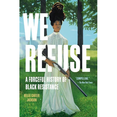 We Refuse: A Forceful History of Black Resistance - Paperback