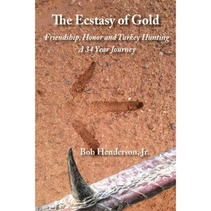 The Ecstasy of Gold: Friendship, Honor and Turkey Hunting, A 34 Year Journey - Paperback