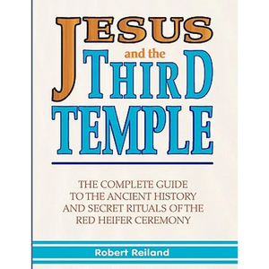 Jesus and the Third Temple: The Complete Guide to the Ancient History and Secret Rituals of the Red Heifer Ceremony - Paperback