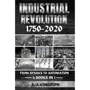 Industrial Revolution 1750-2020: From Sparks To Automation - Paperback