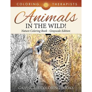 Animals In The Wild! Nature Coloring Book Grayscale Edition Grayscale Coloring Books - Paperback