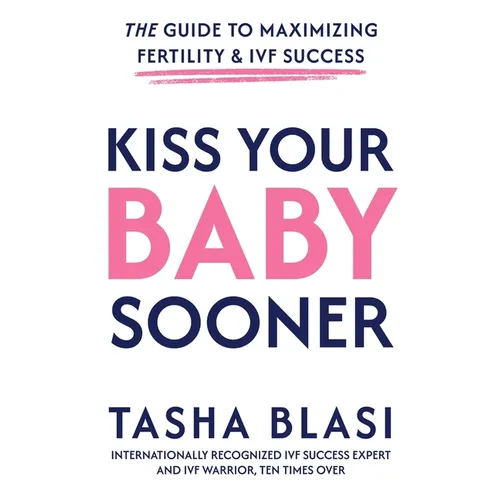 Kiss Your Baby Sooner: The Guide to Maximizing Fertility & IVF Success - Paperback