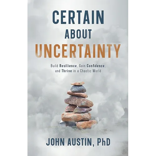Certain About Uncertainty: Build Resilience, Gain Confidence, and Thrive in a Chaotic World - Paperback