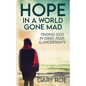 Hope in a World Gone Mad: Finding God in Grief, Fear, and Uncertainty - Paperback