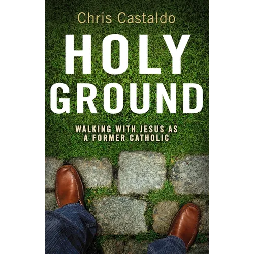 The Holy Ground: Walking with Jesus as a Former Catholic - Paperback