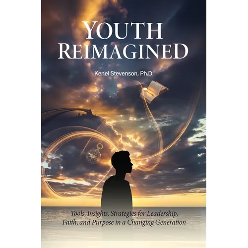 Youth Reimagined, Tools, Insights, Strategies for Leadership, Faith, and Purpose in a Changing Generation - Paperback