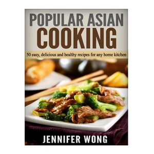 Popular Asian Cooking: 50 Easy, Delicious, and Healthy Recipes for any Home Kitchen - Paperback