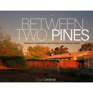 Between Two Pines: Ushering in a Sustainable Future Through an Art-Science Practice - Hardcover