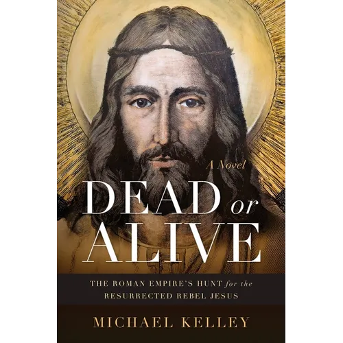 Dead or Alive: The Roman Empire's Hunt for the Resurrected Rebel Jesus - Paperback