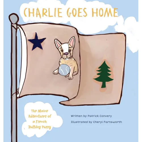 Charlie Goes Home: The Maine Adventures of a French Bulldog Puppy - Hardcover