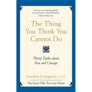 The Thing You Think You Cannot Do: Thirty true things about fear and courage - Paperback