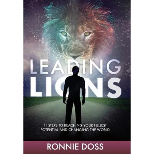 Leading Lions: 11 Steps to Reaching Your Fullest Potential and Changing the World - Hardcover