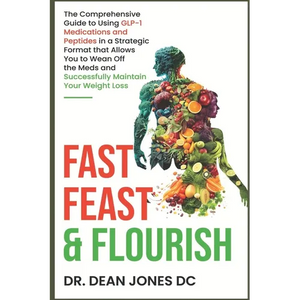 Fast, Feast & Flourish: The Comprehensive Guide to Using GLP-1 Medications and Peptides in a Strategic Format that Allows You to Wean Off the - Paperback