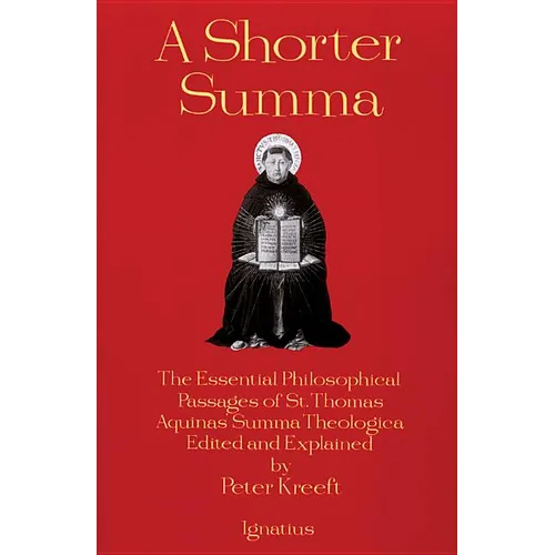 A Shorter Summa: The Essential Philosophical Passages of St. Thomas Aquinas' Summa Theologica Edited and Explained for Beginners - Paperback