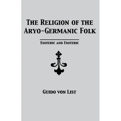 The Religion of the Aryo-Germanic Folk: Esoteric and Exoteric - Paperback