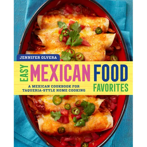 Easy Mexican Food Favorites: A Mexican Cookbook for Taqueria-Style Home Cooking - Paperback