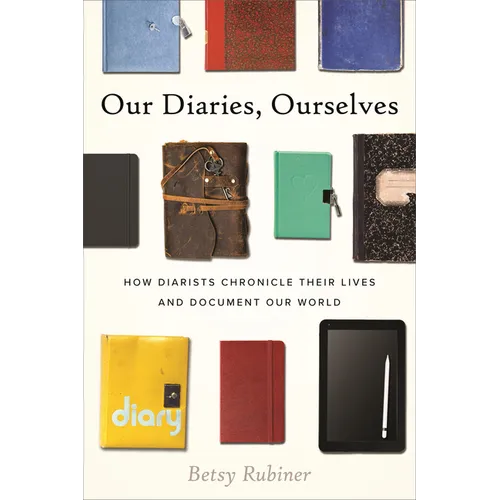 Our Diaries, Ourselves: How Diarists Chronicle Their Lives and Document Our World - Hardcover