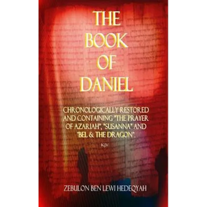 The Book of Daniel: Chronologically Restored And Containing "The Prayer of Azariah", "Susanna" and "Bel & The Dragon". - Paperback