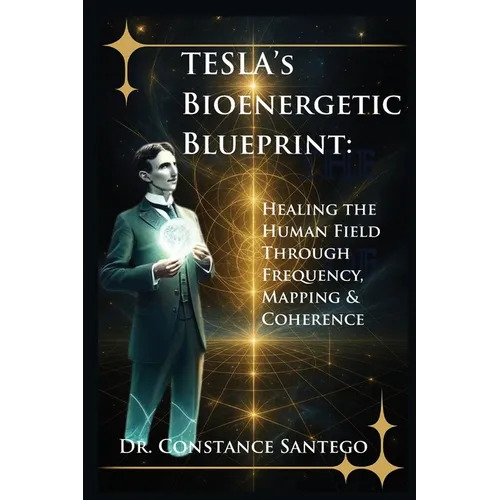 Tesla's Bioenergetic Blueprint: Healing the Human Field Through Frequency, Mapping & Coherence - Paperback
