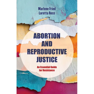 Abortion and Reproductive Justice: An Essential Guide for Resistance Volume 15 - Hardcover