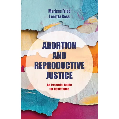 Abortion and Reproductive Justice: An Essential Guide for Resistance Volume 15 - Hardcover