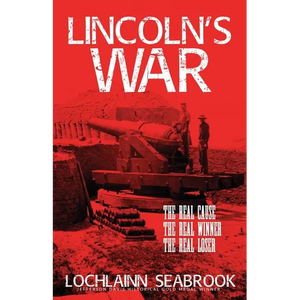 Lincoln's War: The Real Cause, the Real Winner, the Real Loser - Paperback