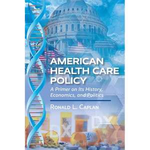 American Health Care Policy: A Primer on Its History, Economics, and Politics - Paperback